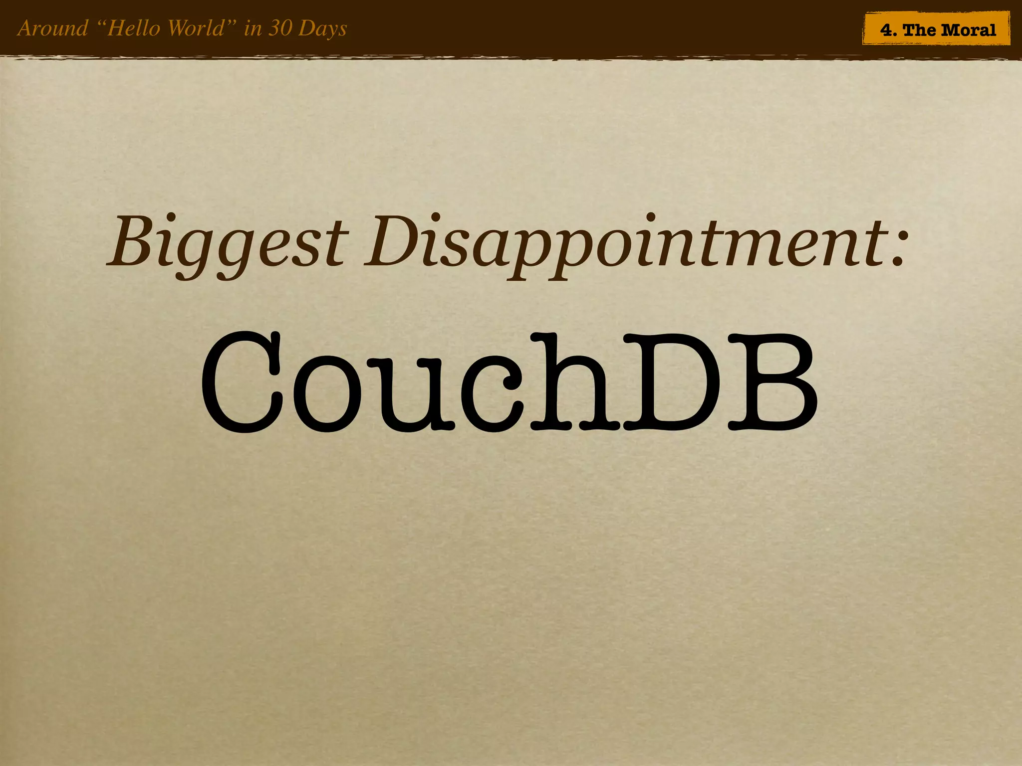 Around “Hello World” in 30 Days   4. The Moral




        Biggest Disappointment:

                CouchDB
 