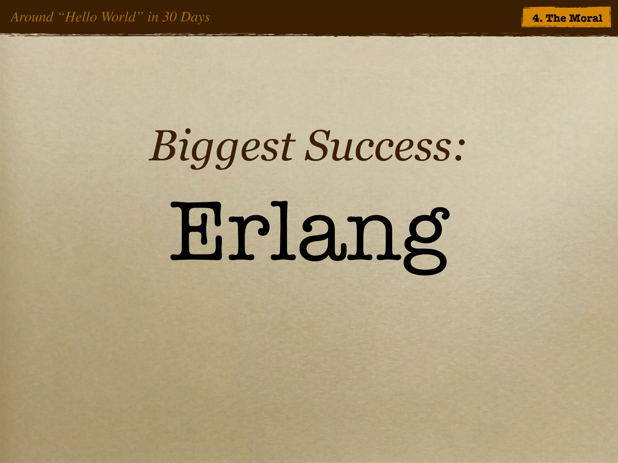 Around “Hello World” in 30 Days         4. The Moral




                     Biggest Success:

                        Erlang
 
