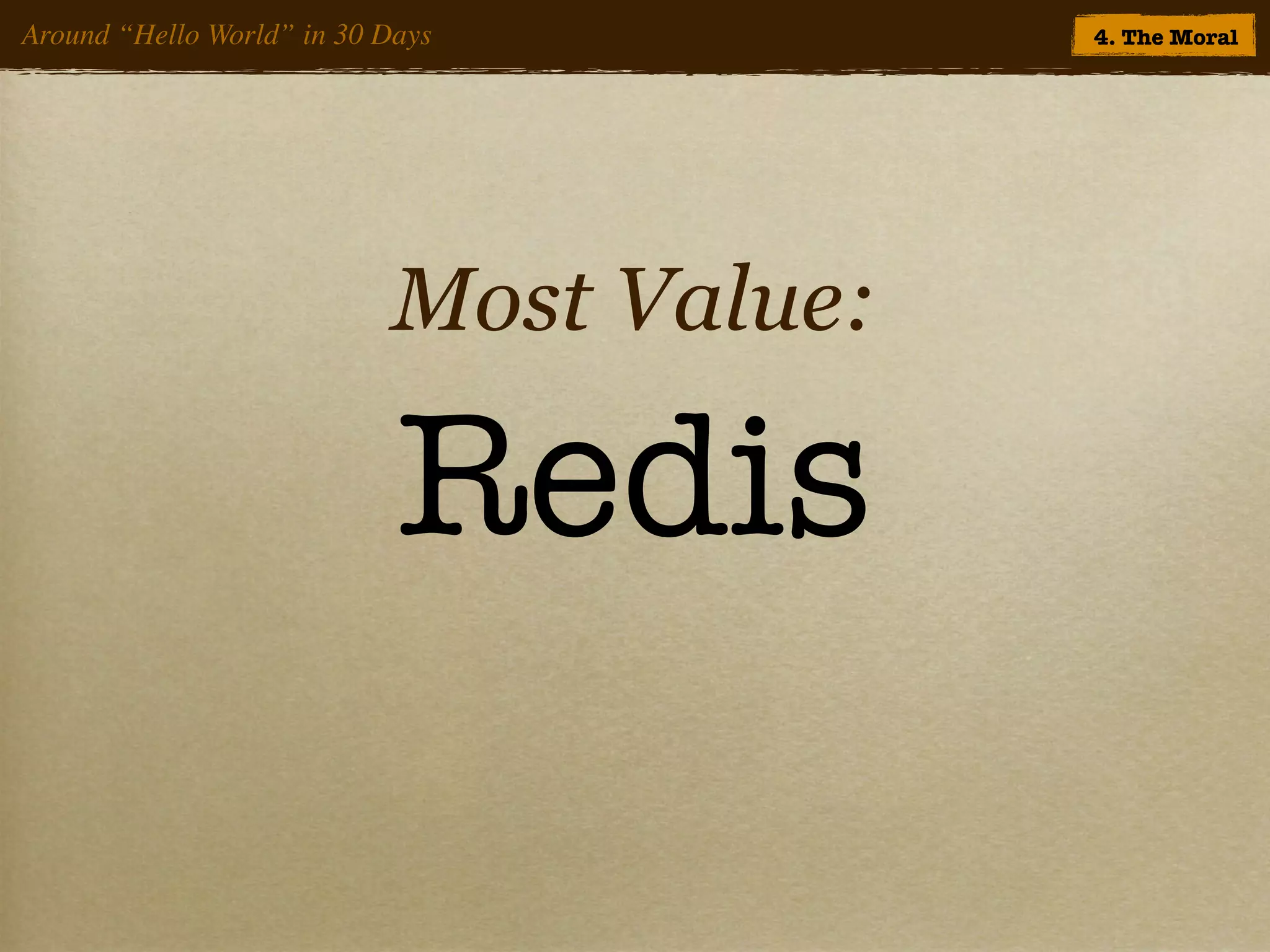 Around “Hello World” in 30 Days          4. The Moral




                           Most Value:

                            Redis
 