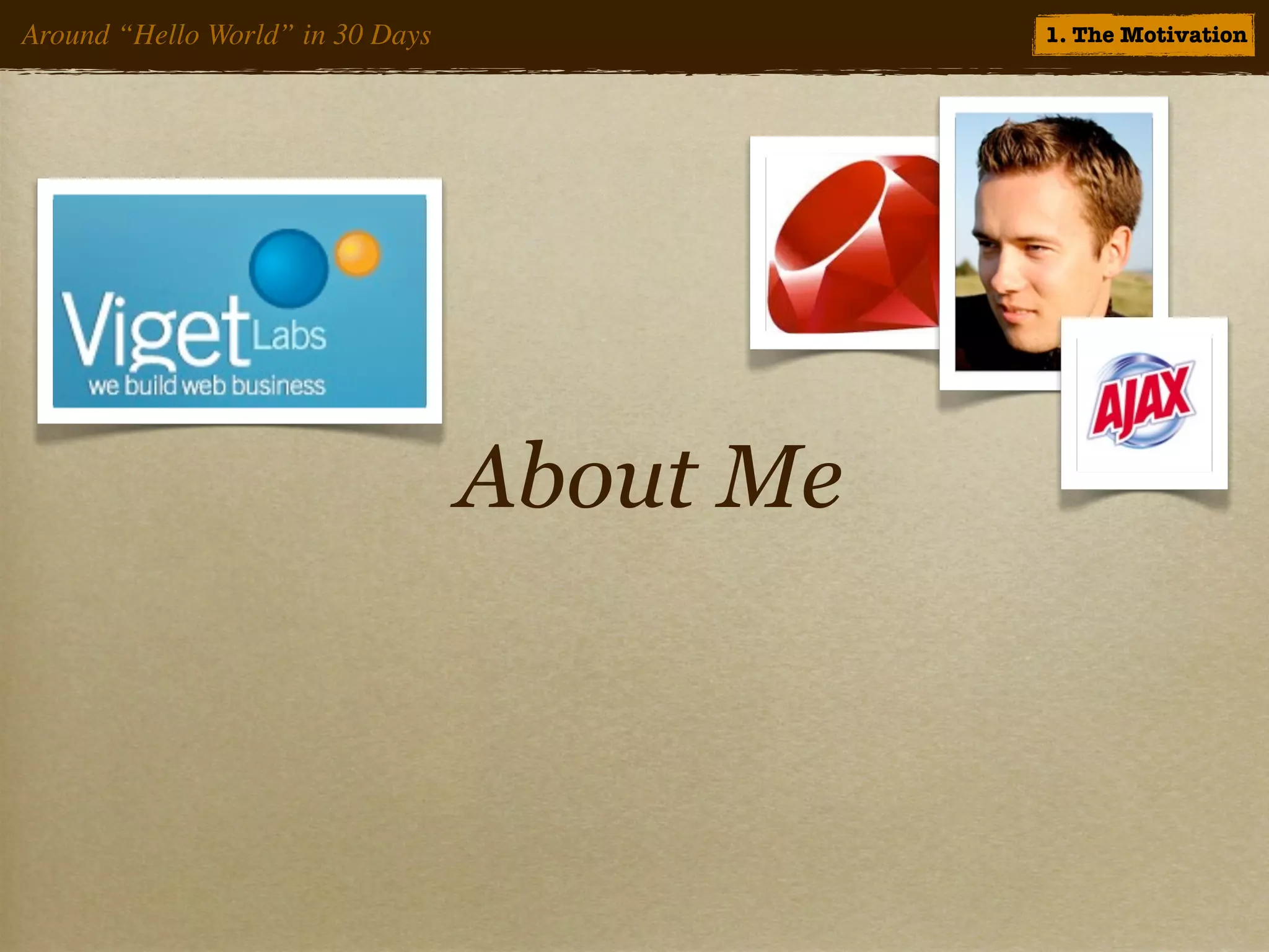 Around “Hello World” in 30 Days              1. The Motivation




                                  About Me
 