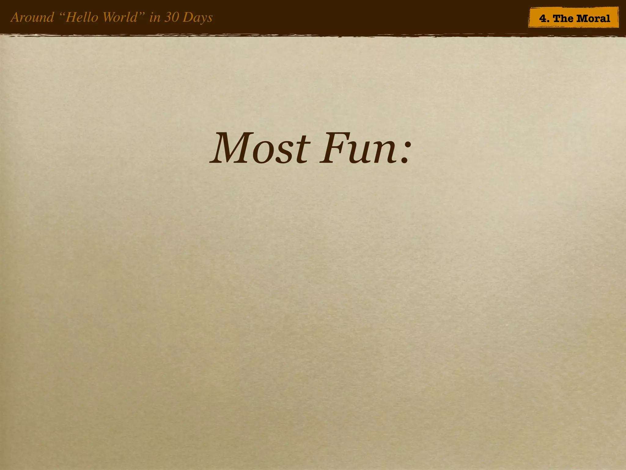 Around “Hello World” in 30 Days           4. The Moral




                              Most Fun:
 