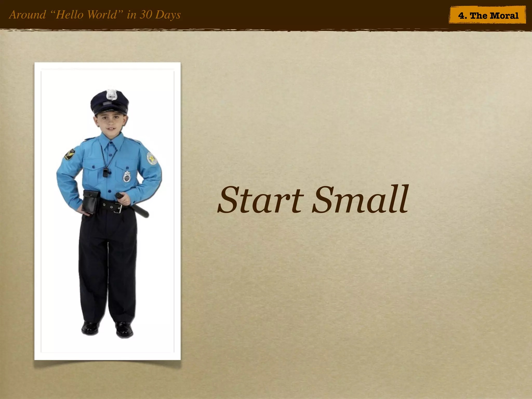 Around “Hello World” in 30 Days                 4. The Moral




                                  Start Small
 