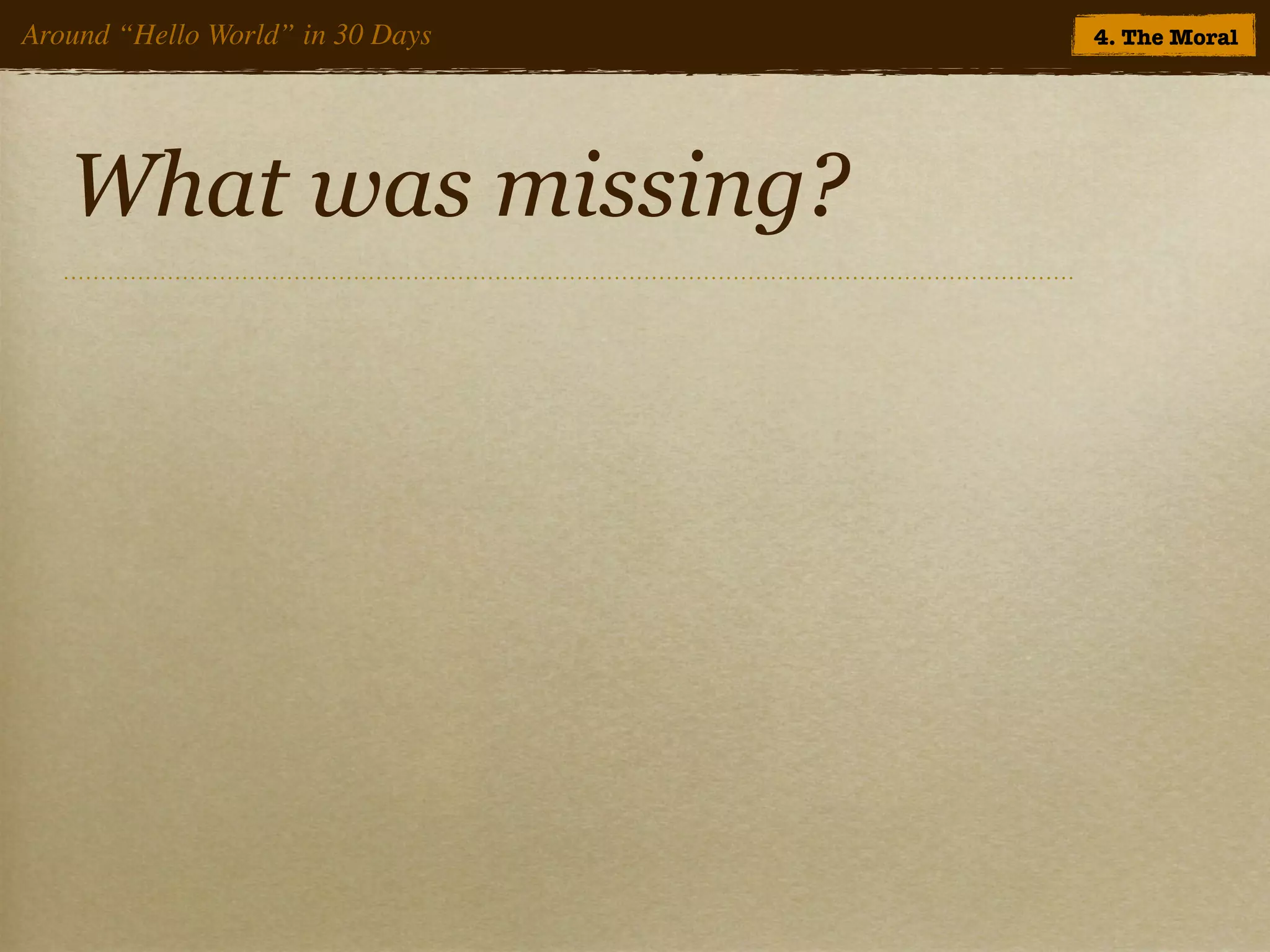 Around “Hello World” in 30 Days   4. The Moral




   What was missing?
 
