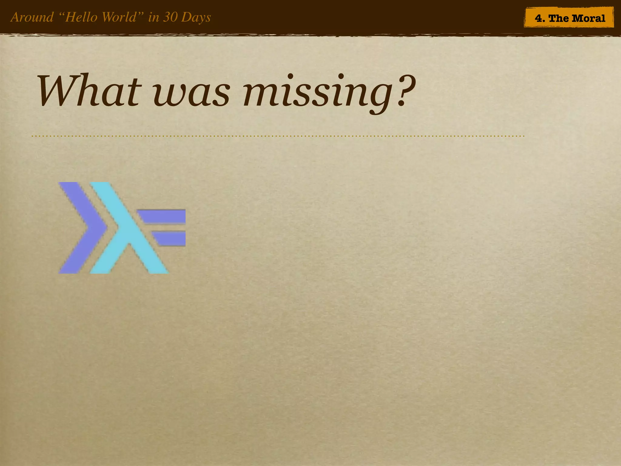 Around “Hello World” in 30 Days   4. The Moral




   What was missing?
 