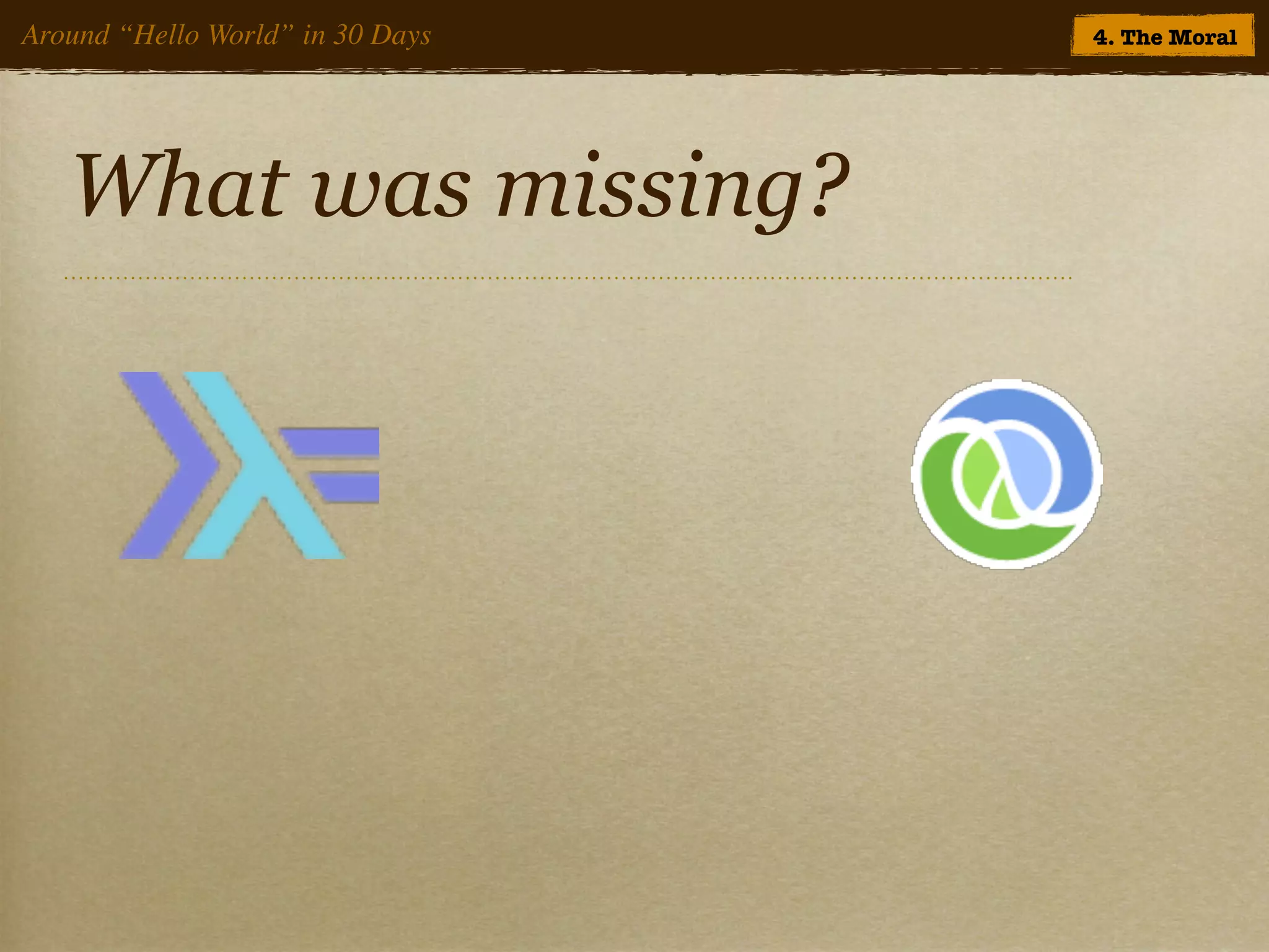 Around “Hello World” in 30 Days   4. The Moral




   What was missing?
 