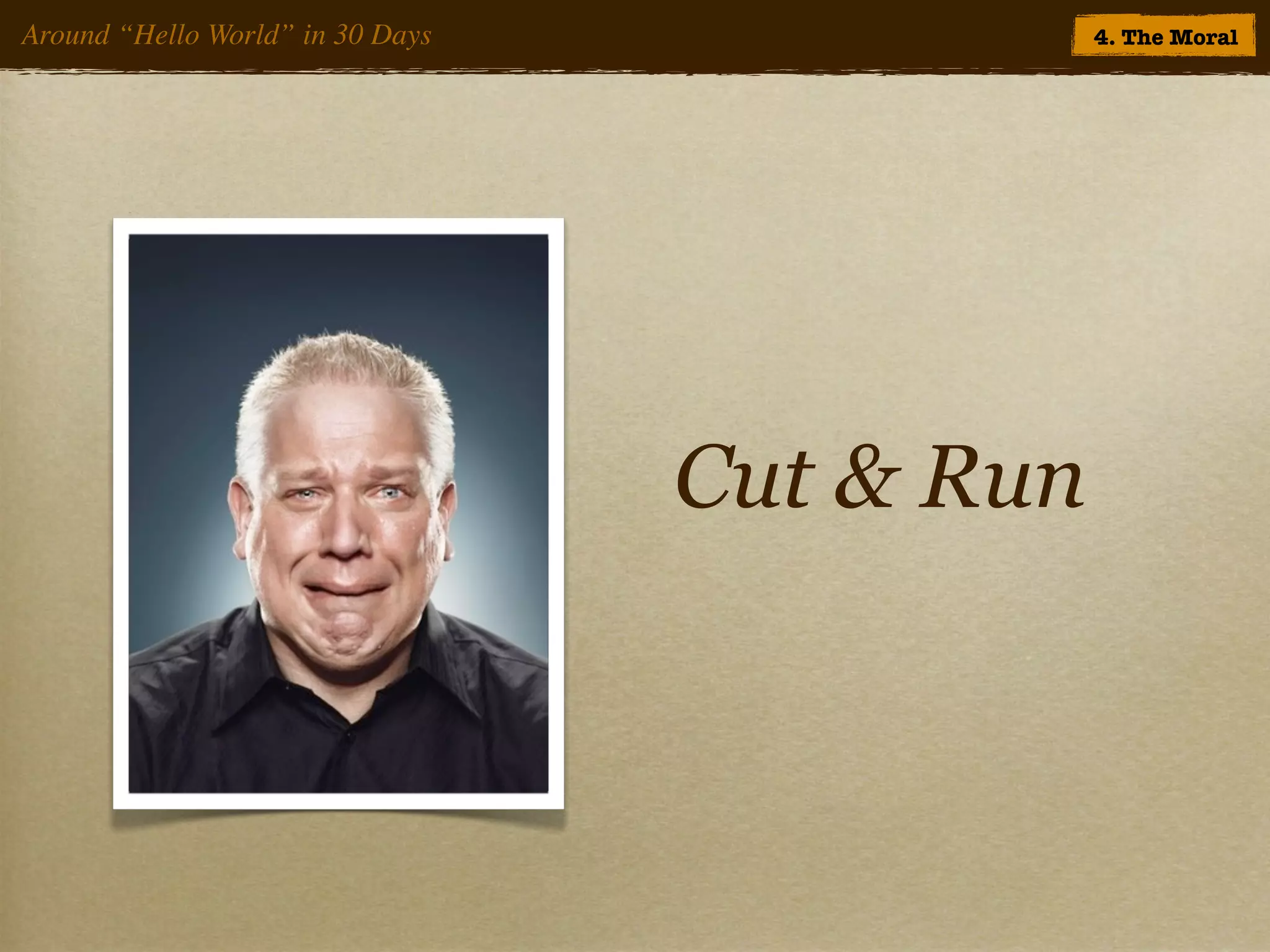 Around “Hello World” in 30 Days               4. The Moral




                                  Cut & Run
 