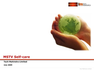 MSTV Self-care
Tech Mahindra Limited
July 2009

                        Tech Mahindra Limited
 