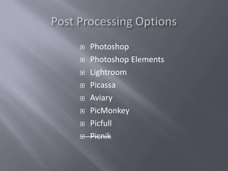    Photoshop
   Photoshop Elements
   Lightroom
   Picassa
   Aviary
   PicMonkey
   Picfull
   Picnik
 