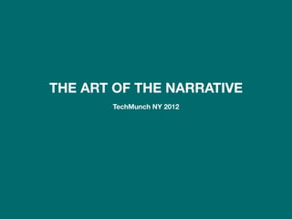THE ART OF THE NARRATIVE
       TechMunch NY 2012
 