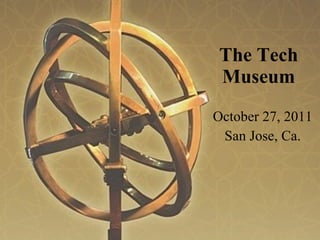 The Tech Museum October 27, 2011 San Jose, Ca. 