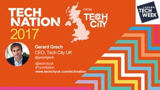 @techcityuk
#TechNation
www.techcityuk.com/technation  
Gerard  Grech
CEO,  Tech  City  UK
@gerardgrech
 