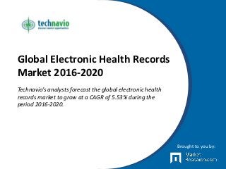 Global Electronic Health Records
Market 2016-2020
Technavio’s analysts forecast the global electronic health
records market to grow at a CAGR of 5.53% during the
period 2016-2020.
Brought to you by:
 