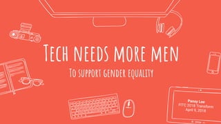 Tech needs more men
To support gender equality
Pansy Lee
FITC 2018 Transform
April 9, 2018
 