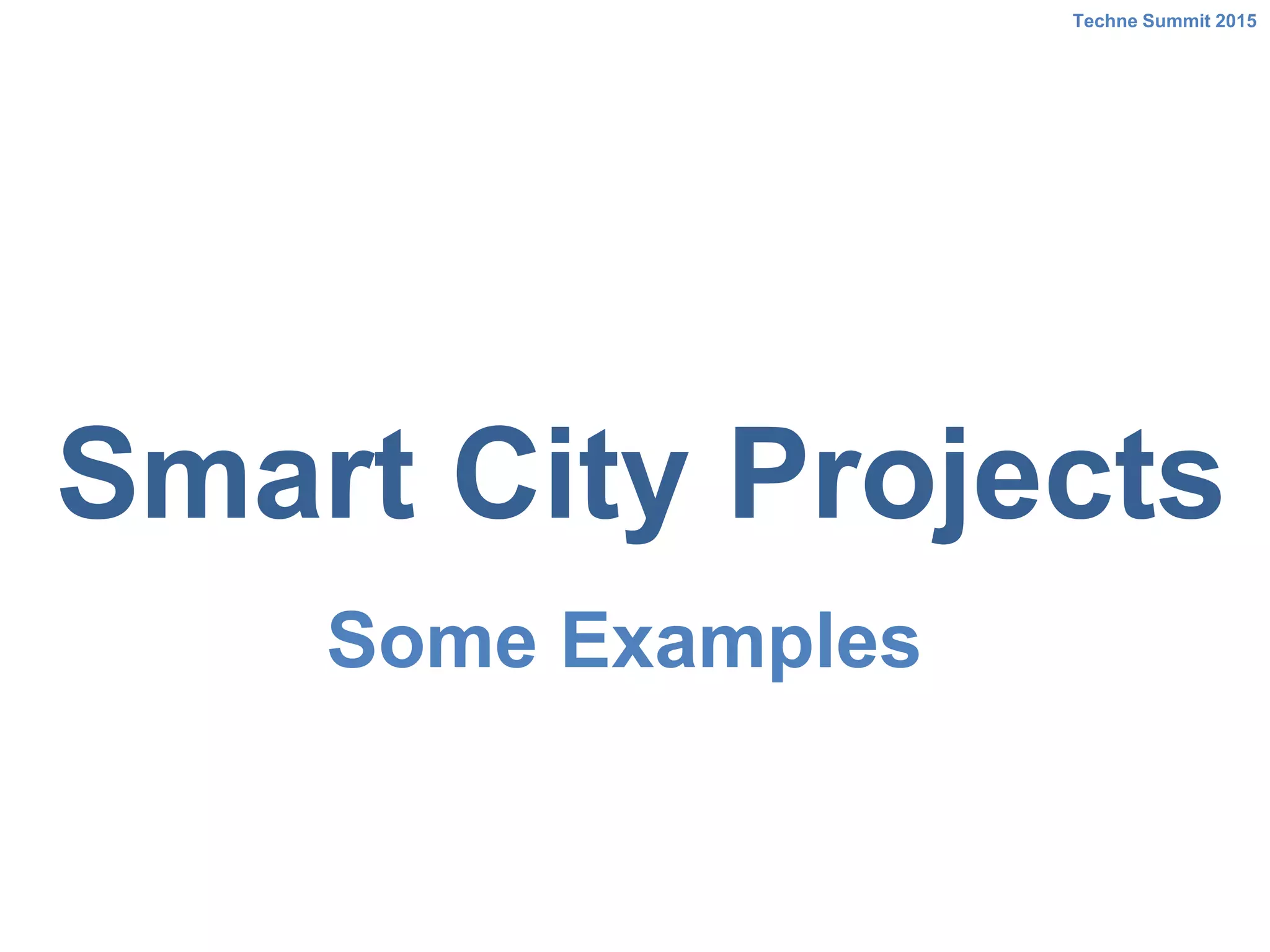 Smart City Projects
Techne Summit 2015
Some Examples
 