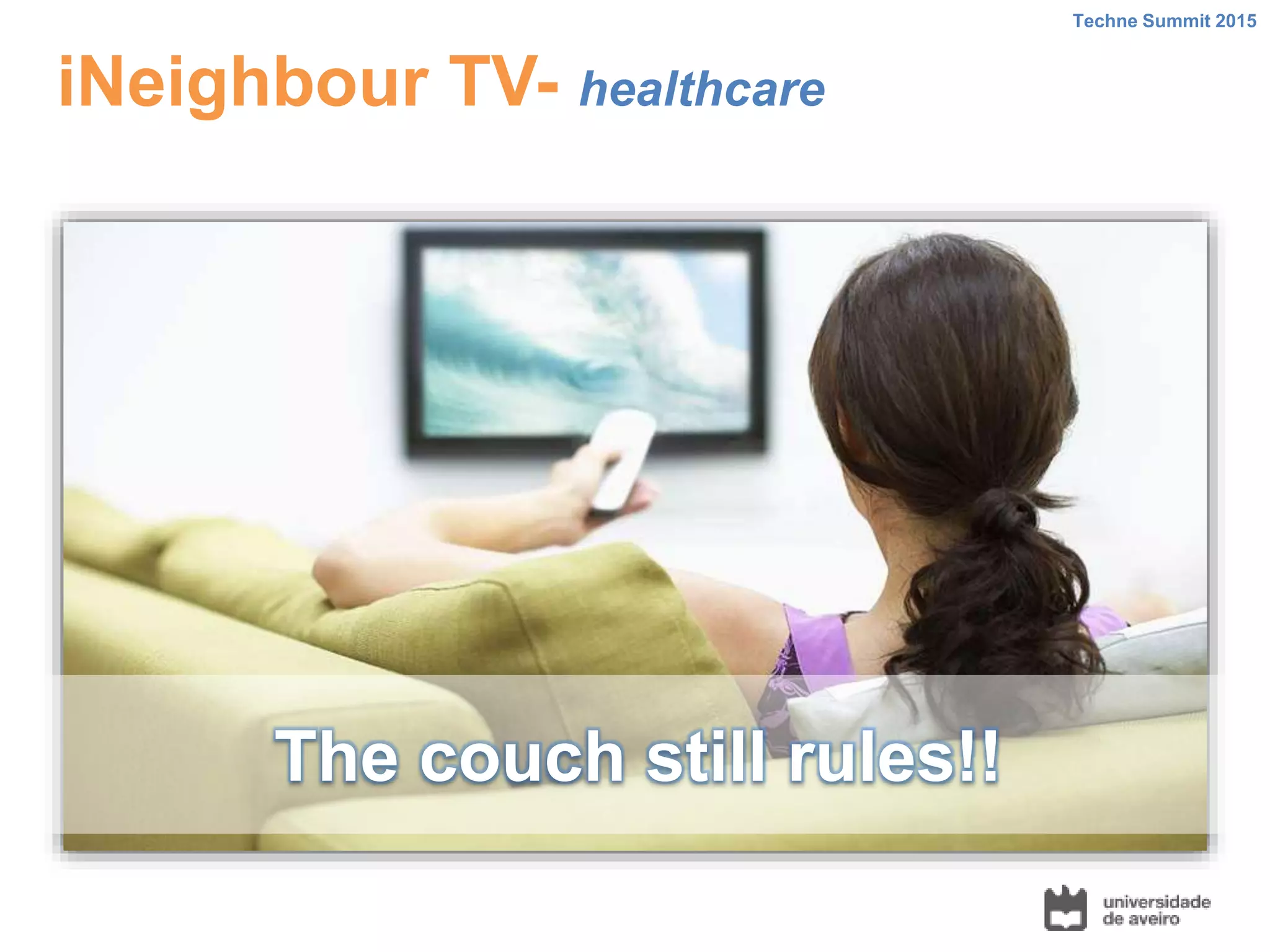 iNeighbour TV- healthcare
The couch still rules!!
Techne Summit 2015
 