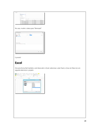 28
No caso, mudei o status para “Removed”
E pronto!
Excel
Há outra forma fácil também, você deve abrir o Excel, selecionar a aba Team e clicar em New List, em
seguida selecionar o projeto:
 