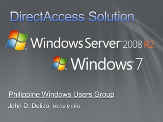DirectAccess SolutionPhilippine Windows Users GroupJohn D. Delizo, MCTS MCPD