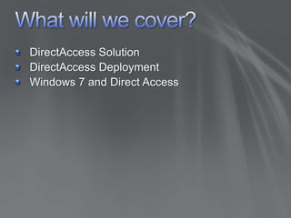 What will we cover?DirectAccess SolutionDirectAccessDeploymentWindows 7 and Direct Access