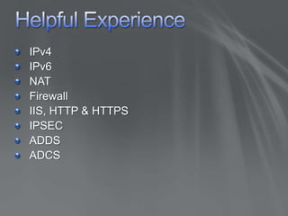 Helpful ExperienceIPv4IPv6NATFirewallIIS, HTTP & HTTPSIPSECADDSADCS