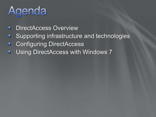 AgendaDirectAccess OverviewSupporting infrastructure and technologiesConfiguring DirectAccessUsing DirectAccess with Windows 7