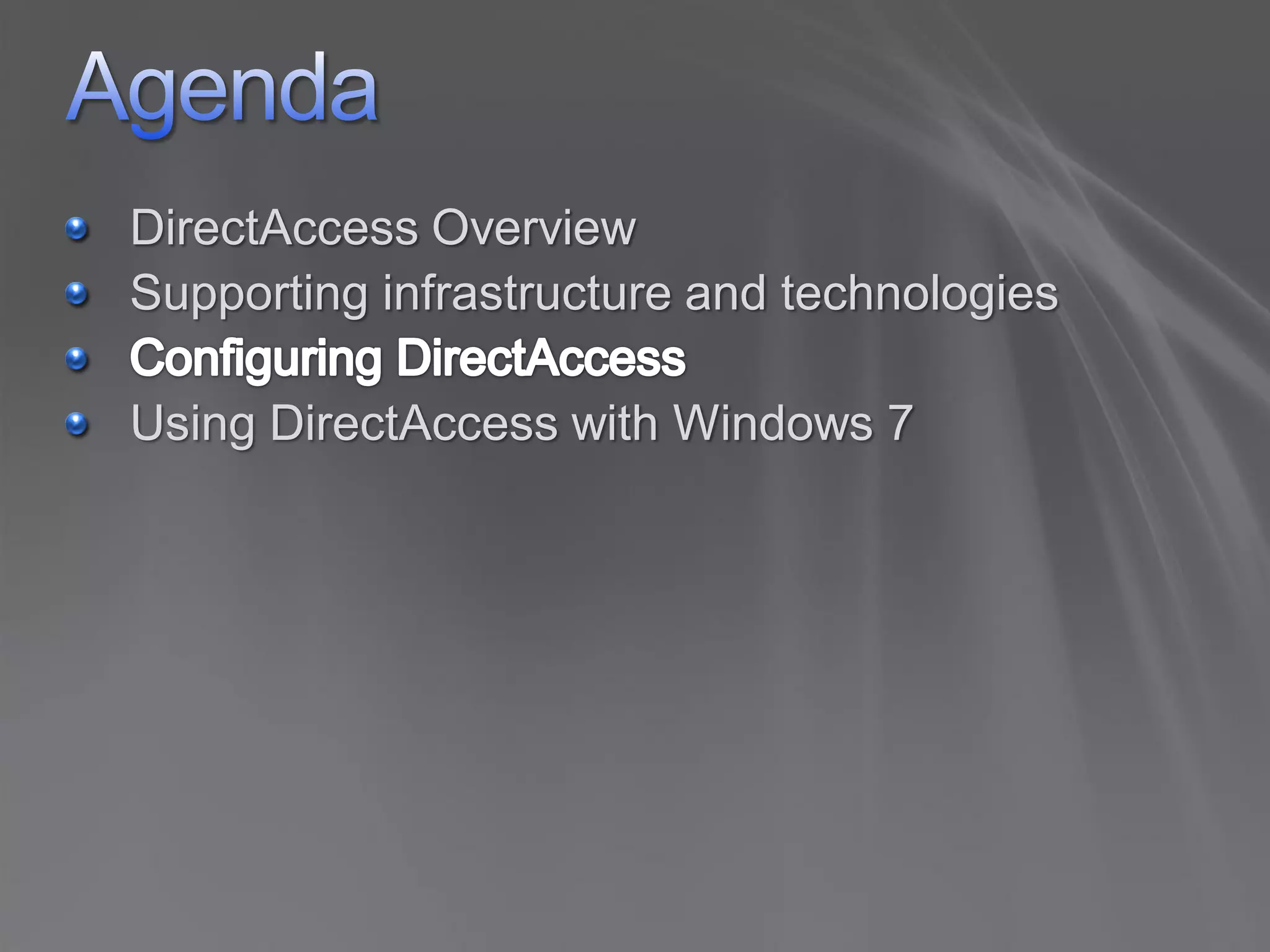 DirectAccess Overview
Supporting infrastructure and technologies

Using DirectAccess with Windows 7
 