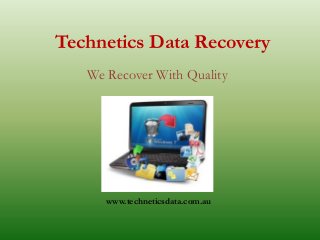 Technetics Data Recovery
We Recover With Quality

www.techneticsdata.com.au

 