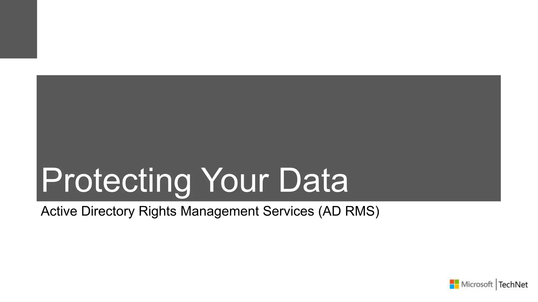 Protecting Your Data
Active Directory Rights Management Services (AD RMS)
 