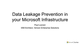 Data Leakage Prevention in
your Microsoft Infrastructure
Paul Loonen
IAM Architect, Verizon Enterprise Solutions
 