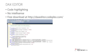 DAX EDITOR
• Code highlighting
• No intellisense
• Free download at http://daxeditor.codeplex.com/
 