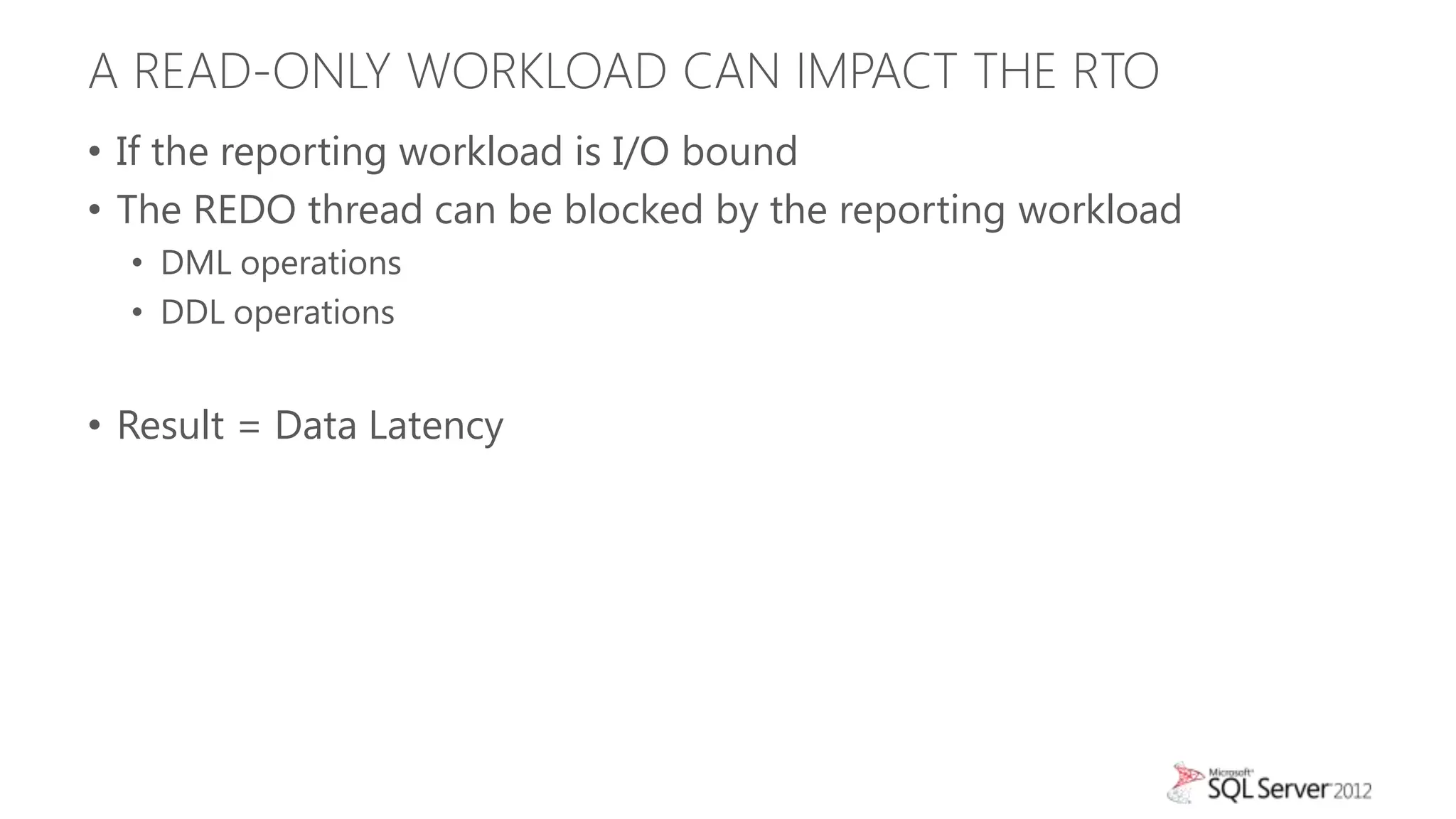 A READ-ONLY WORKLOAD CAN IMPACT THE RTO
• If the reporting workload is I/O bound
• The REDO thread can be blocked by the reporting workload
  • DML operations
  • DDL operations


• Result = Data Latency
 