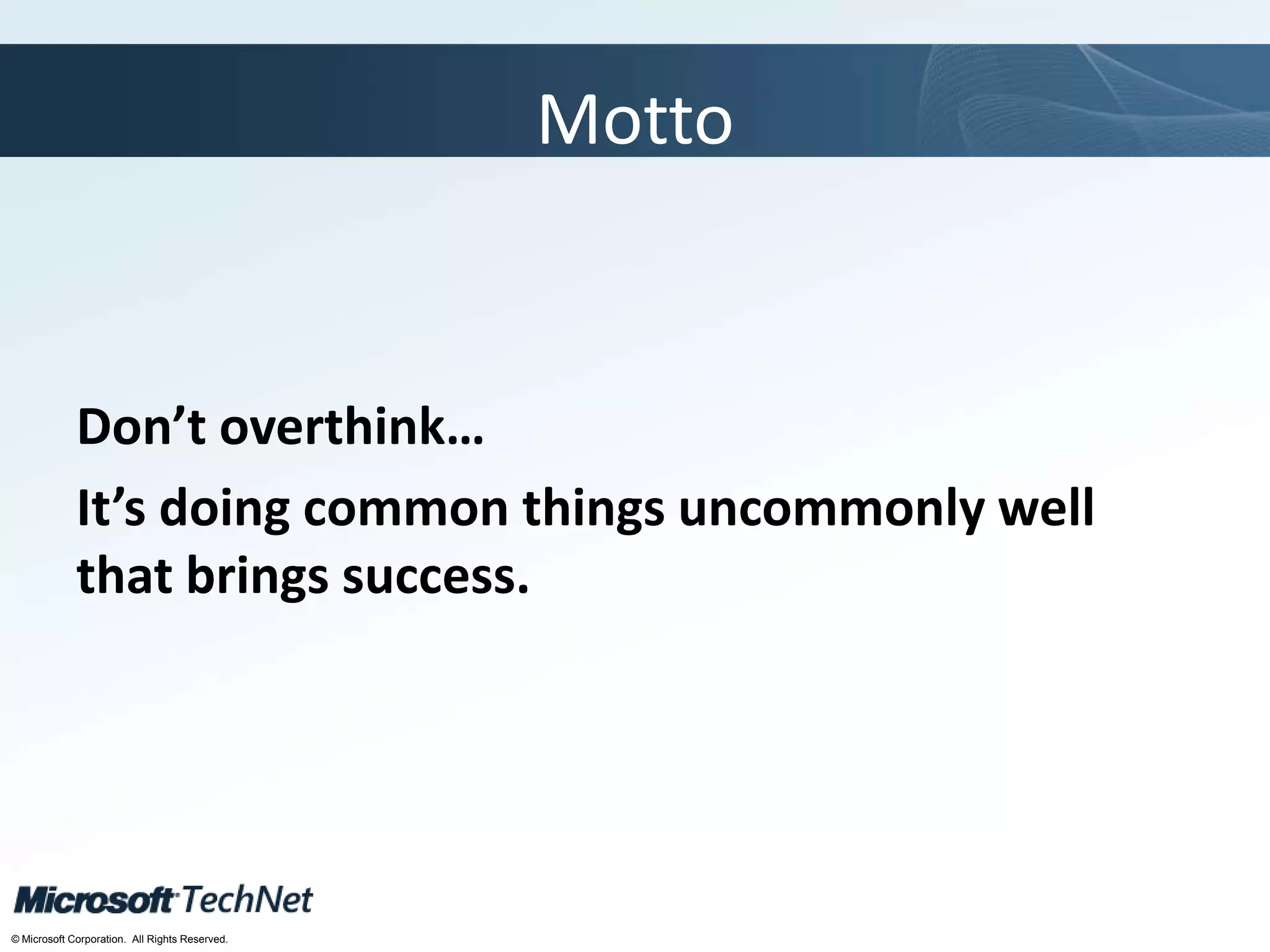 Click to edit Master title style
TechNet goes virtual
© Microsoft Corporation. All Rights Reserved.
Motto
Don’t overthink…
It’s doing common things uncommonly well
that brings success.
 