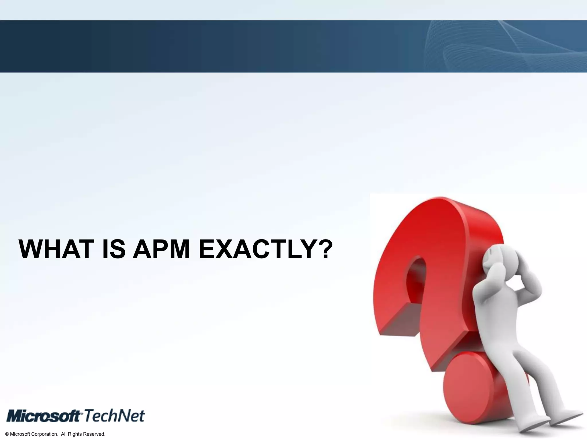 Click to edit Master title style
TechNet goes virtual
© Microsoft Corporation. All Rights Reserved.
WHAT IS APM EXACTLY?
 