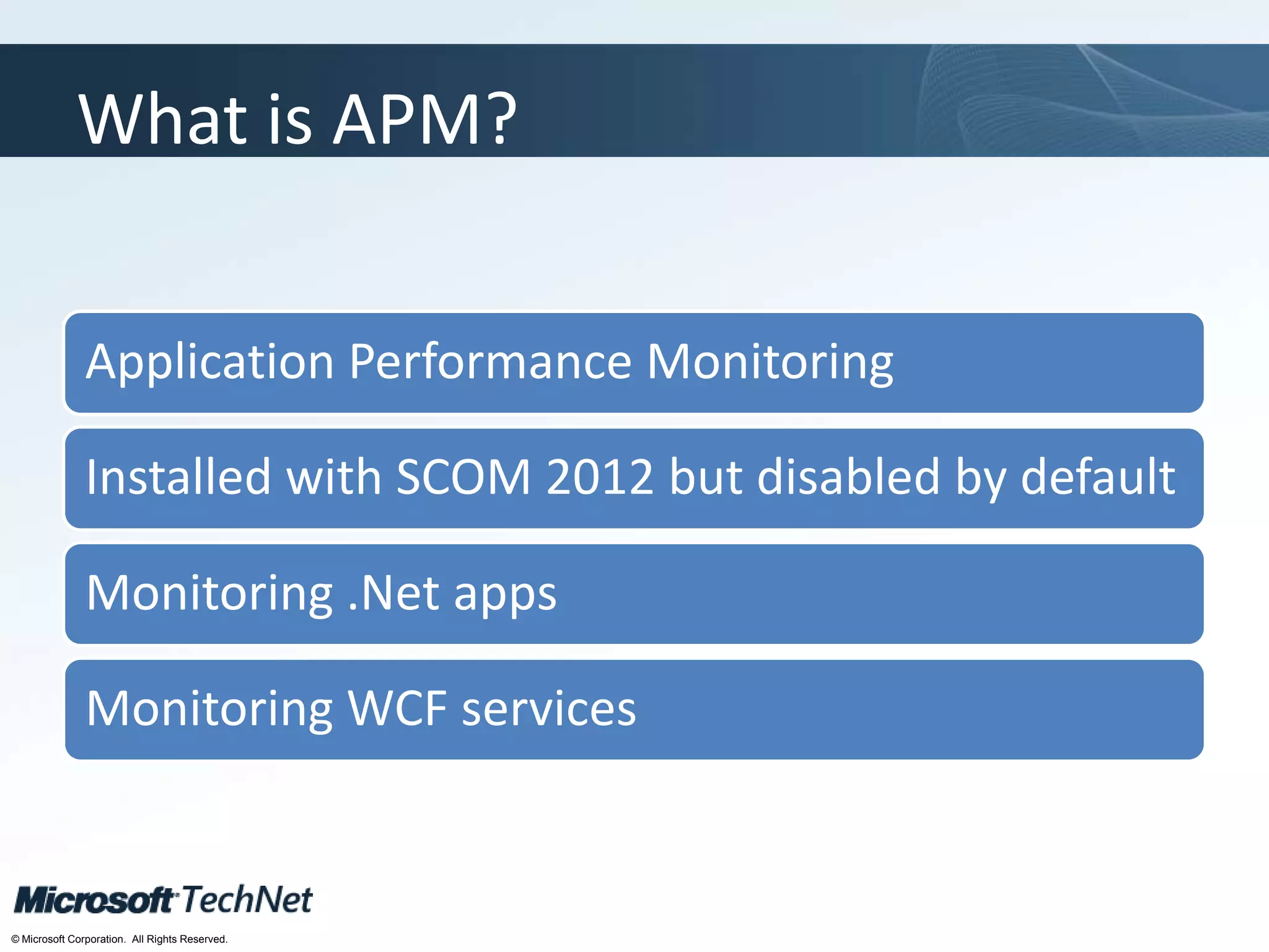 Click to edit Master title style
TechNet goes virtual
© Microsoft Corporation. All Rights Reserved.
What is APM?
Application Performance Monitoring
Installed with SCOM 2012 but disabled by default
Monitoring .Net apps
Monitoring WCF services
 