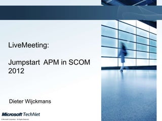 Click to edit Master title style
TechNet goes virtual
© Microsoft Corporation. All Rights Reserved.
TechNet goes virtual
LiveMeeting:
Jumpstart APM in SCOM
2012
Dieter Wijckmans
 