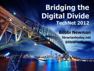 Bridging the
Digital Divide
    TechNet 2012
     Bobbi Newman
      librarianbyday.net
         @librarianbyday
 