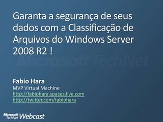 Garanta a segurança de seus dados com a Classificação de Arquivos do Windows Server 2008 R2 ! Fabio Hara MVP Virtual Machinehttp://fabiohara.spaces.live.comhttp://twitter.com/fabiohara 