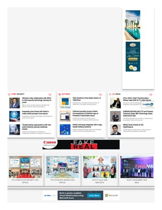  CYBER  SECURITY
Hikvision India collaborates with NSDC
to offer security technology training for
youth
With an aim to provide impetus to the Skill India
Mission, Hikvision India has partnered w...
Kaspersky joins forces with Airtel to
make online journeys more secure
Kaspersky has partnered with Bharti Airtel (“Airtel”) to
ensure instant securi...
Tenable aiding organizations with new
active directory security readiness
checks
Tenable has developed 10 foundational
con guration checks for its solutions, including Te...
 SOFTWARE 
Tally Solutions intros latest version of
TallyPrime
Tally Solutions introduced the latest version of
TallyPrime- a convenient one-stop solutio...
CoRover launches Human Centric
Conversational AI Platform app on
Finastra's FusionFabric.cloud
CoRover, the world’s rst human-centric
conversational AI company offering chatbots...
InMobi exchange integrates with in-app
header bidding solutions
InMobi, a global technology, media and marketing
solutions provider reaching billions of p...
 CIO SPEAK
ATUL GOVIL Chief Transformation
O cer, Head (SAP & IT), India Glycols
The role of a CIO can be bisected in 2 major
categories, the pre-pandemic CIO role and the...
SUBRAM NATARAJAN CTO and Director,
Technical Sales, IBM Technology Sales,
India/South Asia
The following are the top six areas or initiatives that
businesses in India must focus on....
NINAD RAJE Director & CIO,
HealthAssure
I de ne Digital Transformation as the process of
using digital technologies to create new...
5TH CYBER & DATA SECURITY 2021
VIRTUAL
19TH STAR NITE AWARDS 2020
VIRTUAL
18TH IT Forum 2020
NEW DELHI
ISODA TECHSUMMIT 2020
BAKU
 