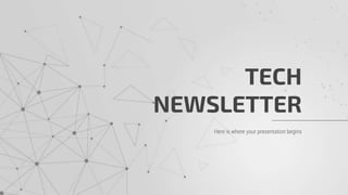 Here is where your presentation begins
TECH
NEWSLETTER
 