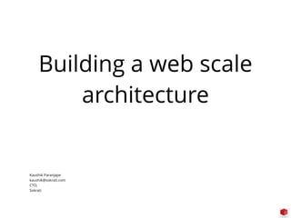 Building a web scale
architecture
Kaushik Paranjape
kaushik@sokrati.com
CTO,
Sokrati
 