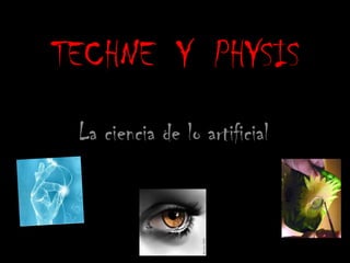 TECHNE  Y  PHYSIS La ciencia de lo artificial 