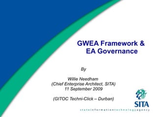 GWEA Framework &  EA Governance By Willie Needham  (Chief Enterprise Architect, SITA) 11 September 2009 (GITOC Techni-Click – Durban) 