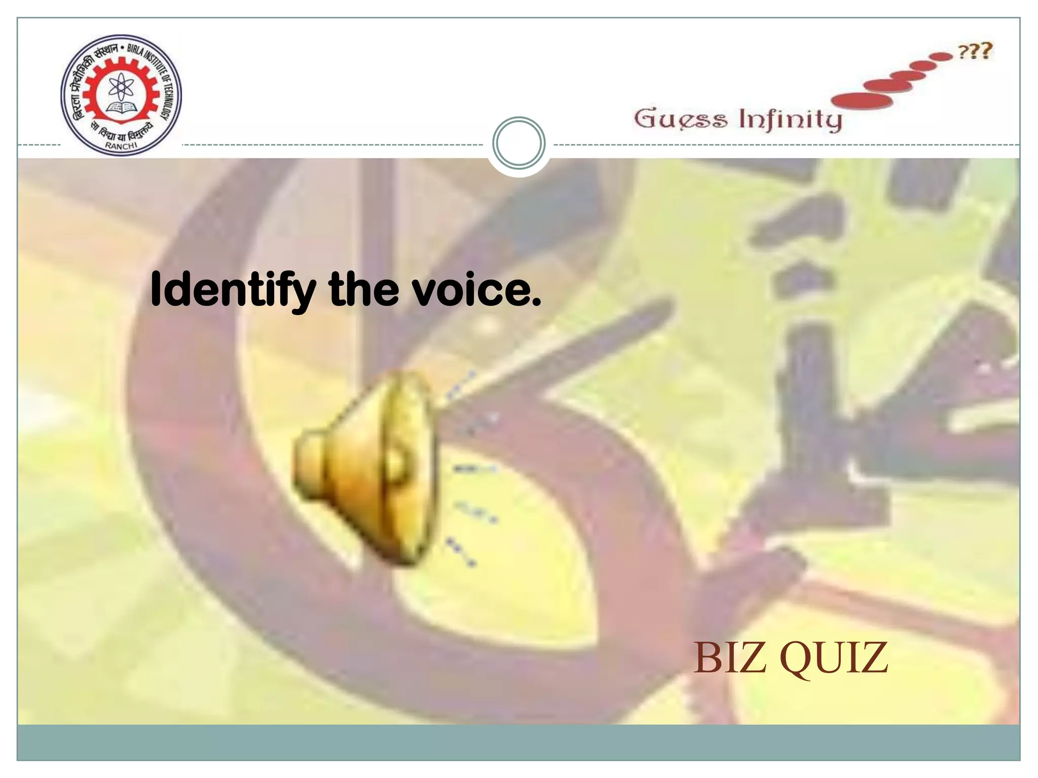 Identify the voice.




                      BIZ QUIZ
 