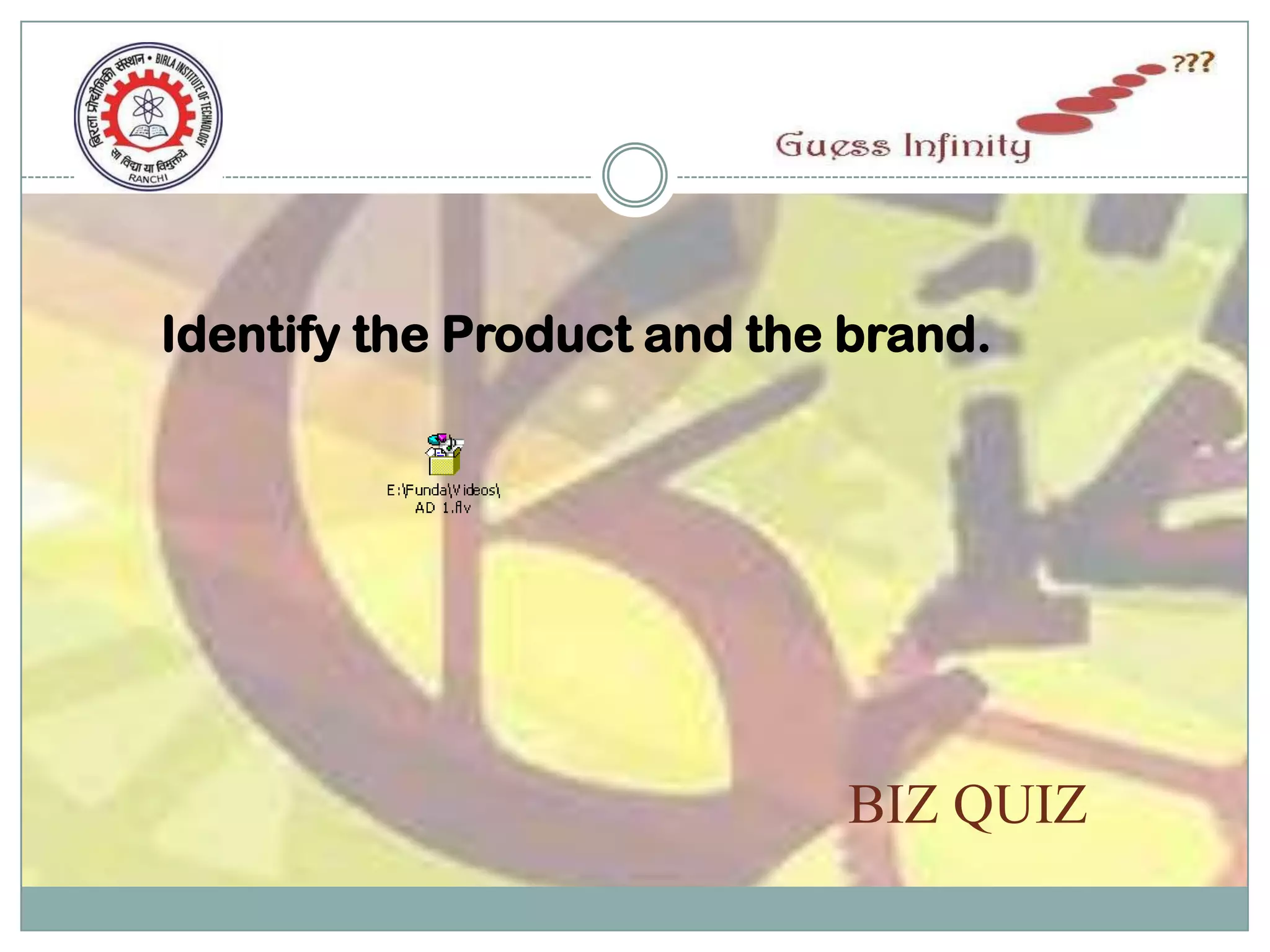 Identify the Product and the brand.




                            BIZ QUIZ
 
