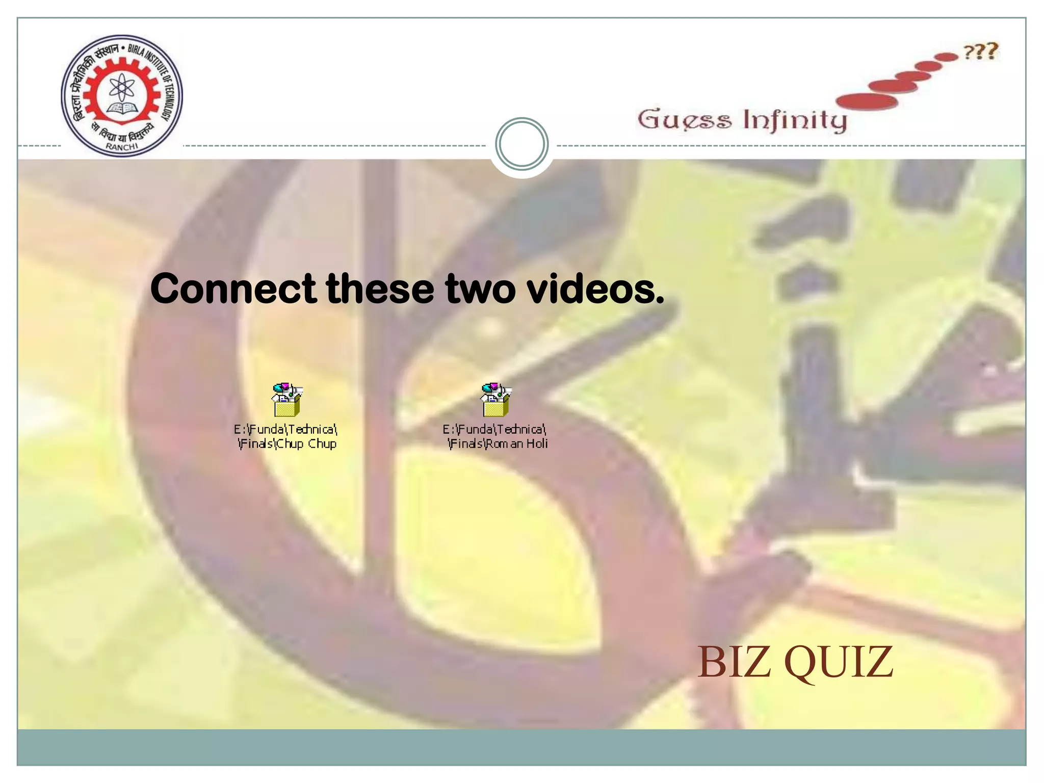 Connect these two videos.




                            BIZ QUIZ
 