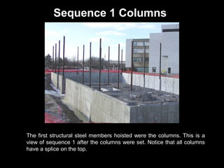 Sequence 1 Columns

The first structural steel members hoisted were the columns. This is a
view of sequence 1 after the columns were set. Notice that all columns
have a splice on the top.

 