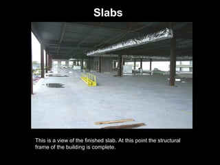 Slabs

This is a view of the finished slab. At this point the structural
frame of the building is complete.

 