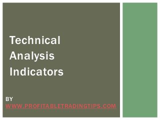Technical
Analysis
Indicators
BY
WWW.PROFITABLETRADINGTIPS.COM
 