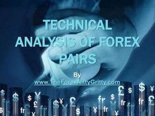 TECHNICAL
ANALYSIS OF FOREX
     PAIRS
             By
  www.TheForexNittyGritty.com
 