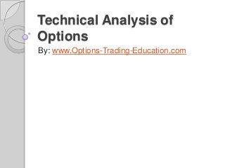 Technical Analysis of
Options
By: www.Options-Trading-Education.com

 