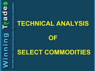 TECHNICAL ANALYSIS

       OF

SELECT COMMODITIES
 